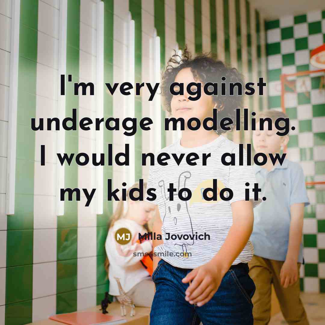 “I'm very against underage modelling. I would never allow my kids to do it.” quote by Milla Jovovich