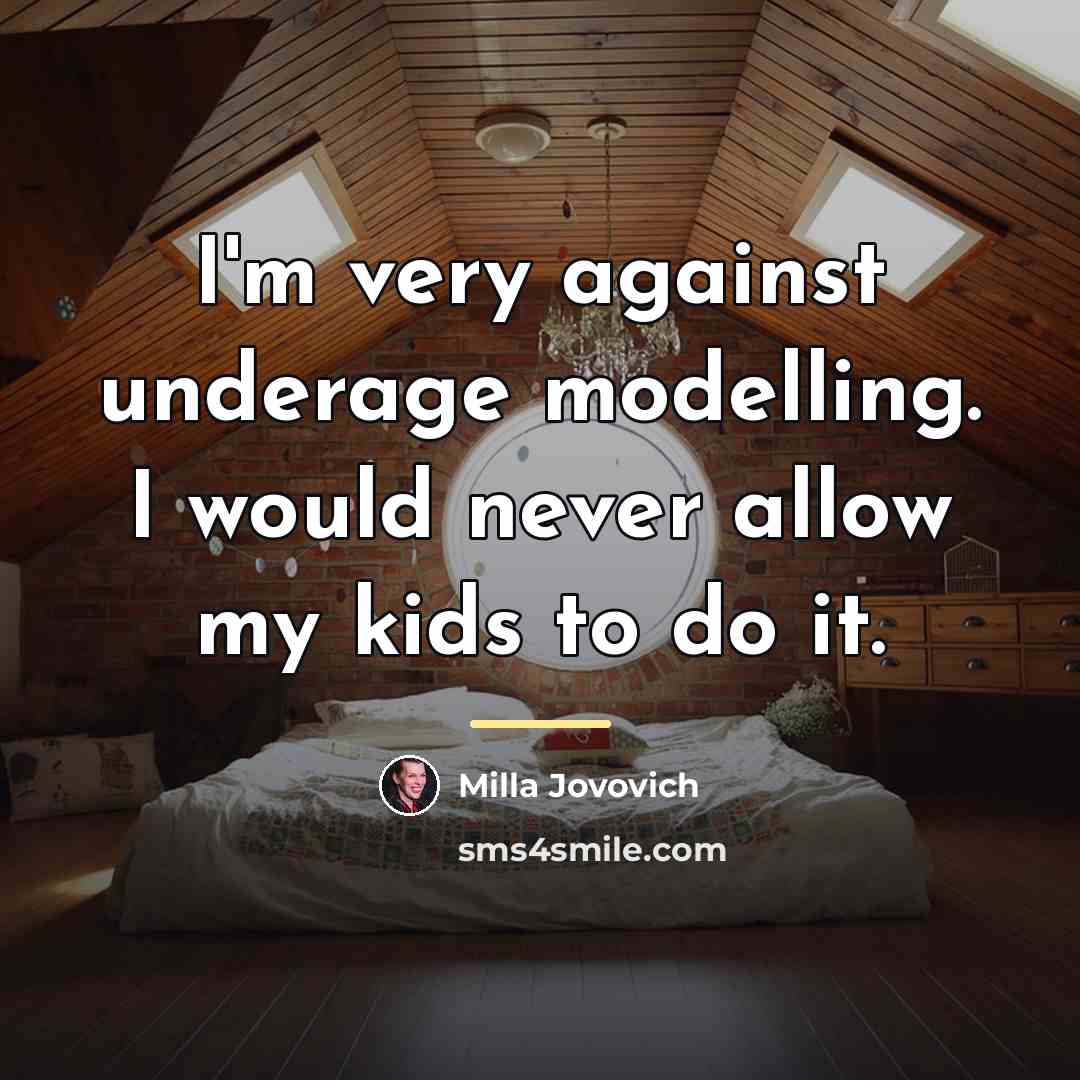 “I'm very against underage modelling. I would never allow my…” quote by Milla Jovovich