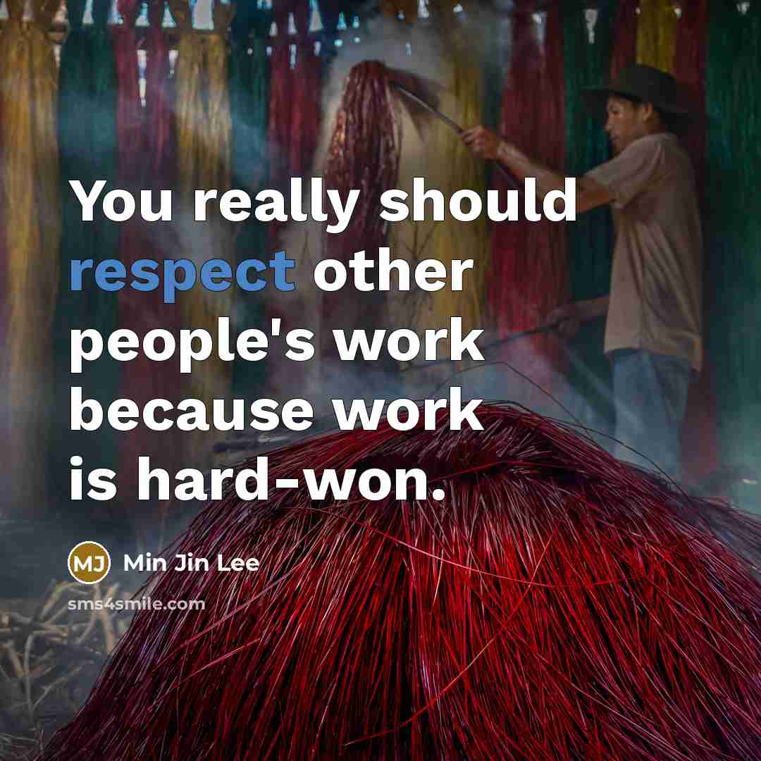 “You really should respect other people's work because work is…” quote by Min Jin Lee