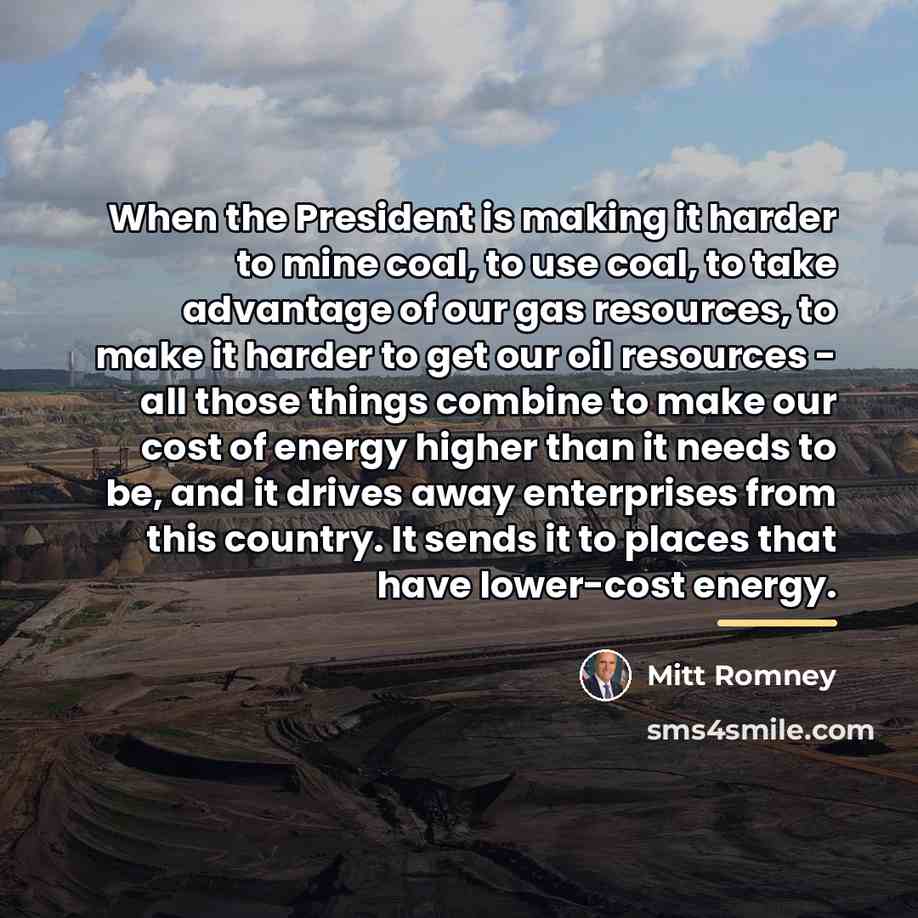 “When the President is making it harder to mine coal,…” quote by Mitt Romney