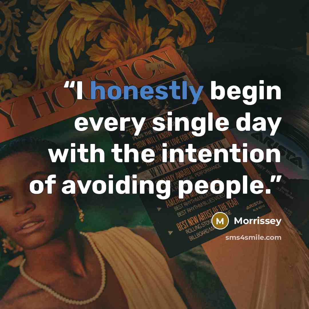 “I honestly begin every single day with the intention of avoiding people.” quote by Morrissey