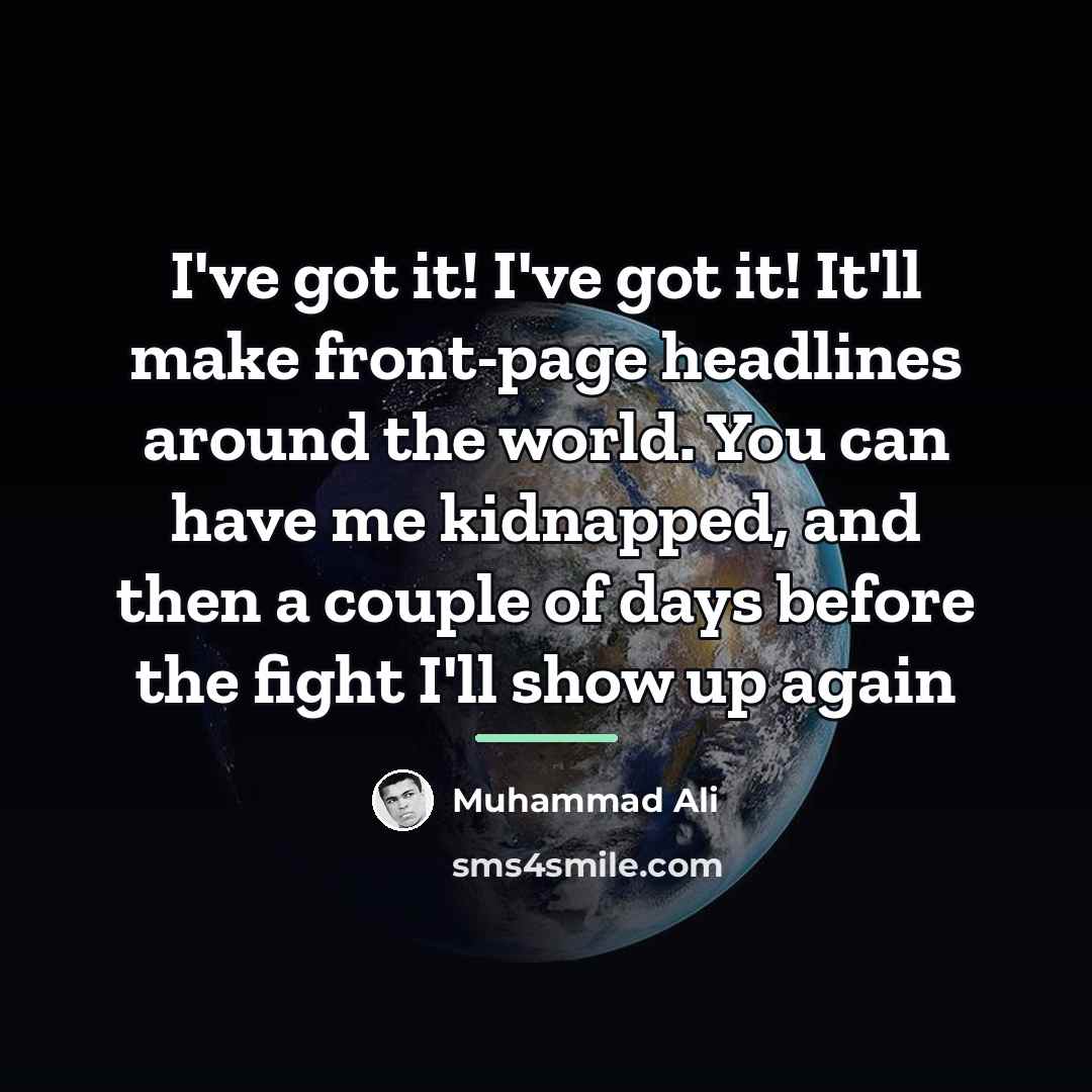 “I've got it! I've got it! It'll make front-page headlines…” quote by Muhammad Ali