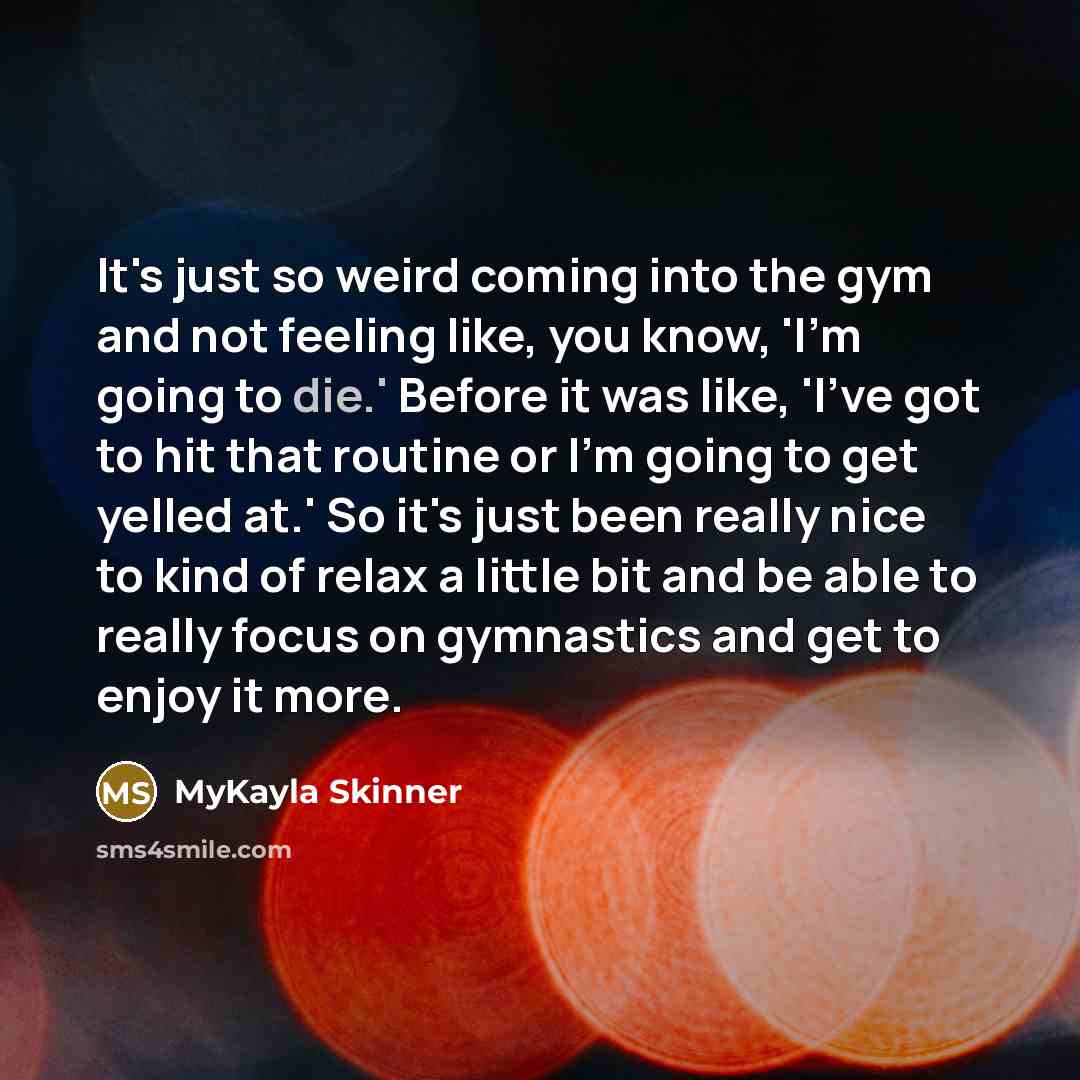 “It's just so weird coming into the gym and not…” quote by MyKayla Skinner