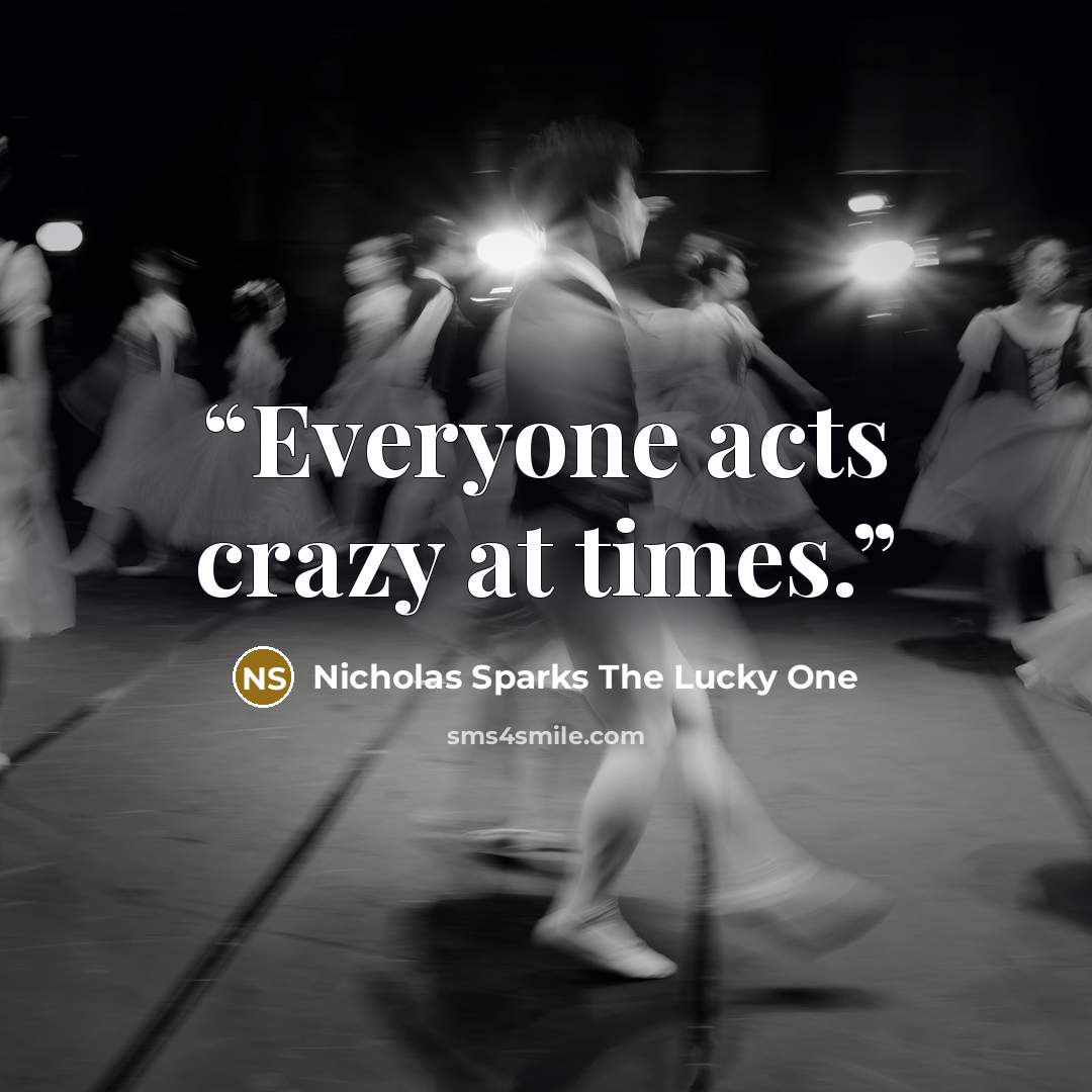 “Everyone acts crazy at times.” quote by Nicholas Sparks The Lucky One
