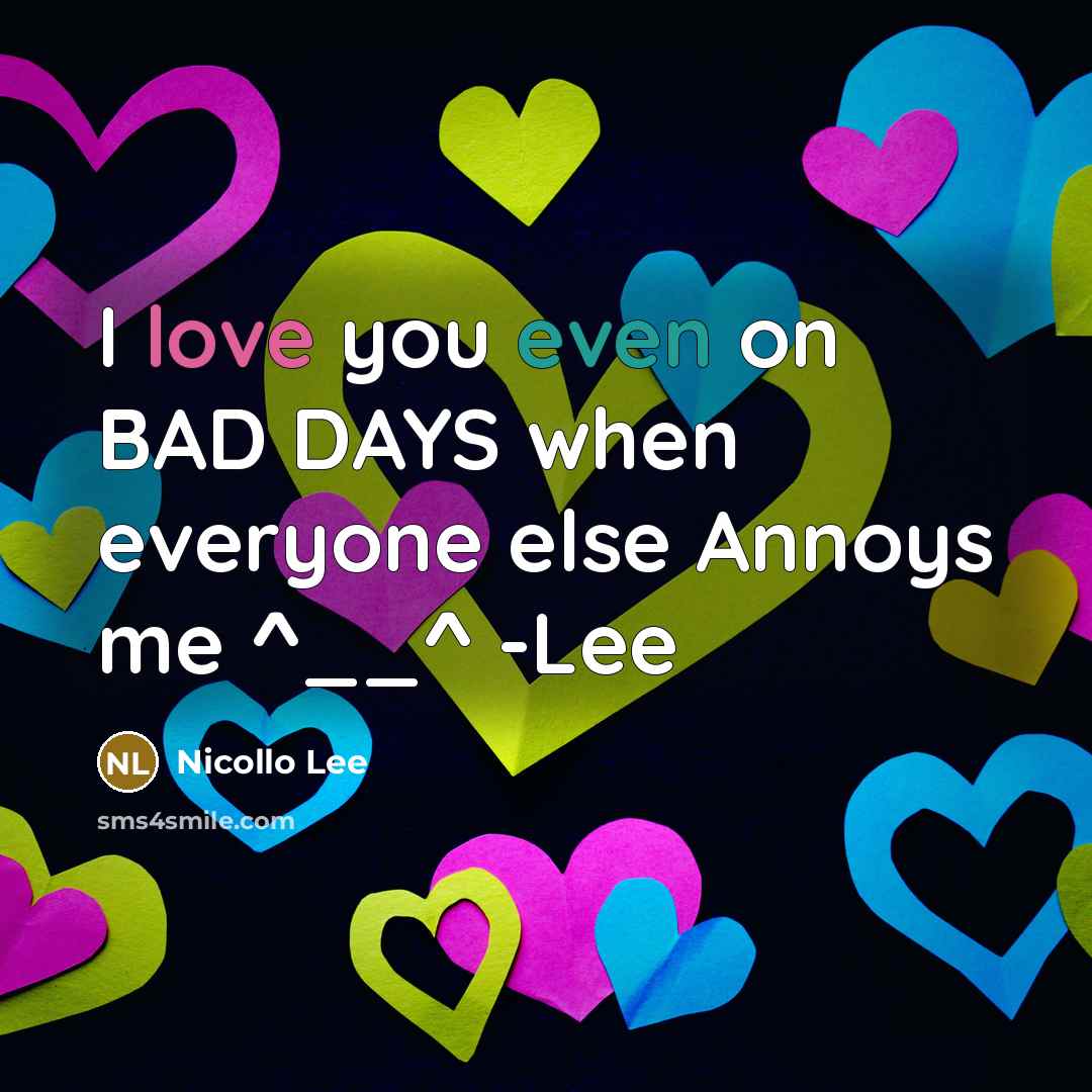“I love you even on BAD DAYS when everyone else Annoys me ^__^ -Lee” quote by Nicollo Lee