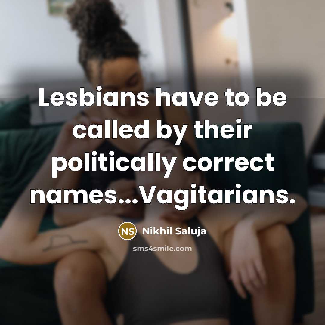 “Lesbians have to be called by their politically correct names...Vagitarians.” quote by Nikhil Saluja
