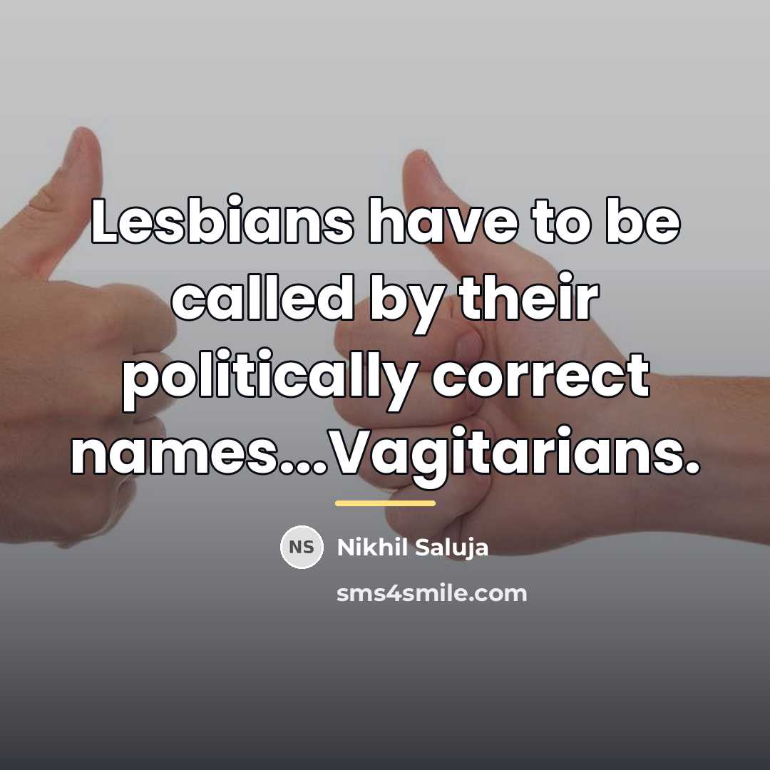 “Lesbians have to be called by their politically correct names...Vagitarians.…” quote by Nikhil Saluja