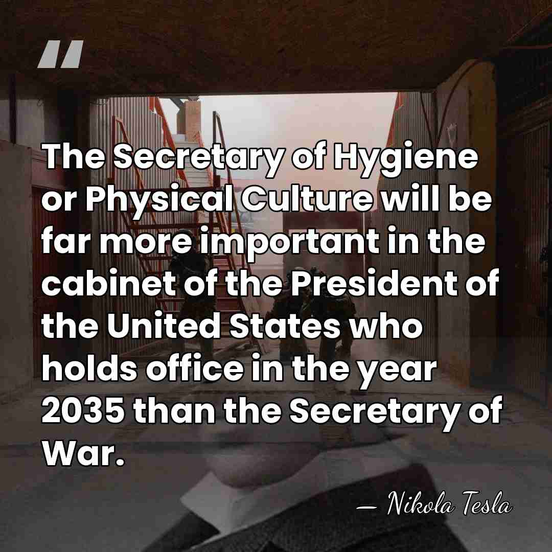 The Secretary of Hygiene or Physical Culture will be far more important&hellip; - Nikola Tesla