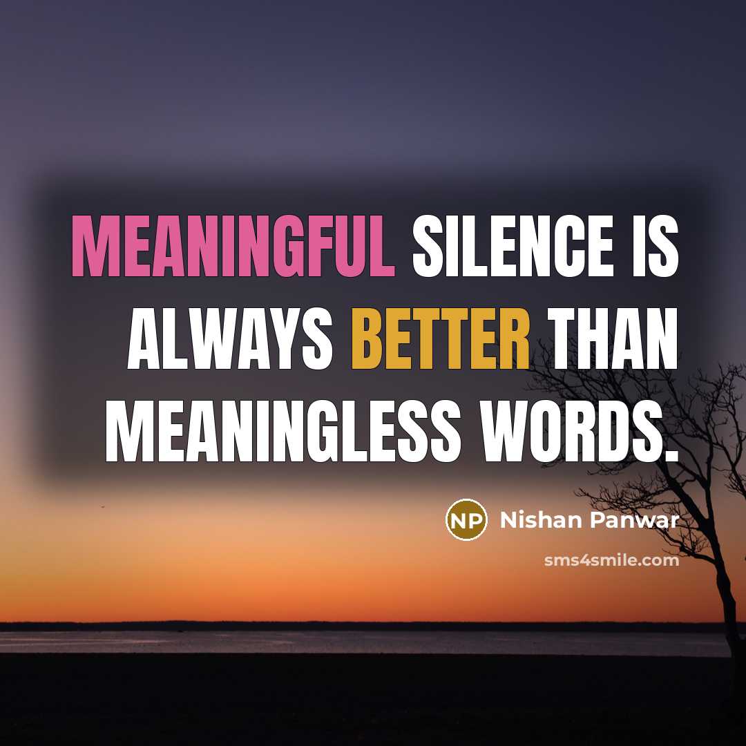 “Meaningful Silence is always better than Meaningless Words.” quote by Nishan Panwar