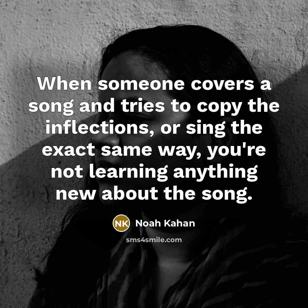 “When someone covers a song and tries to copy the…” quote by Noah Kahan