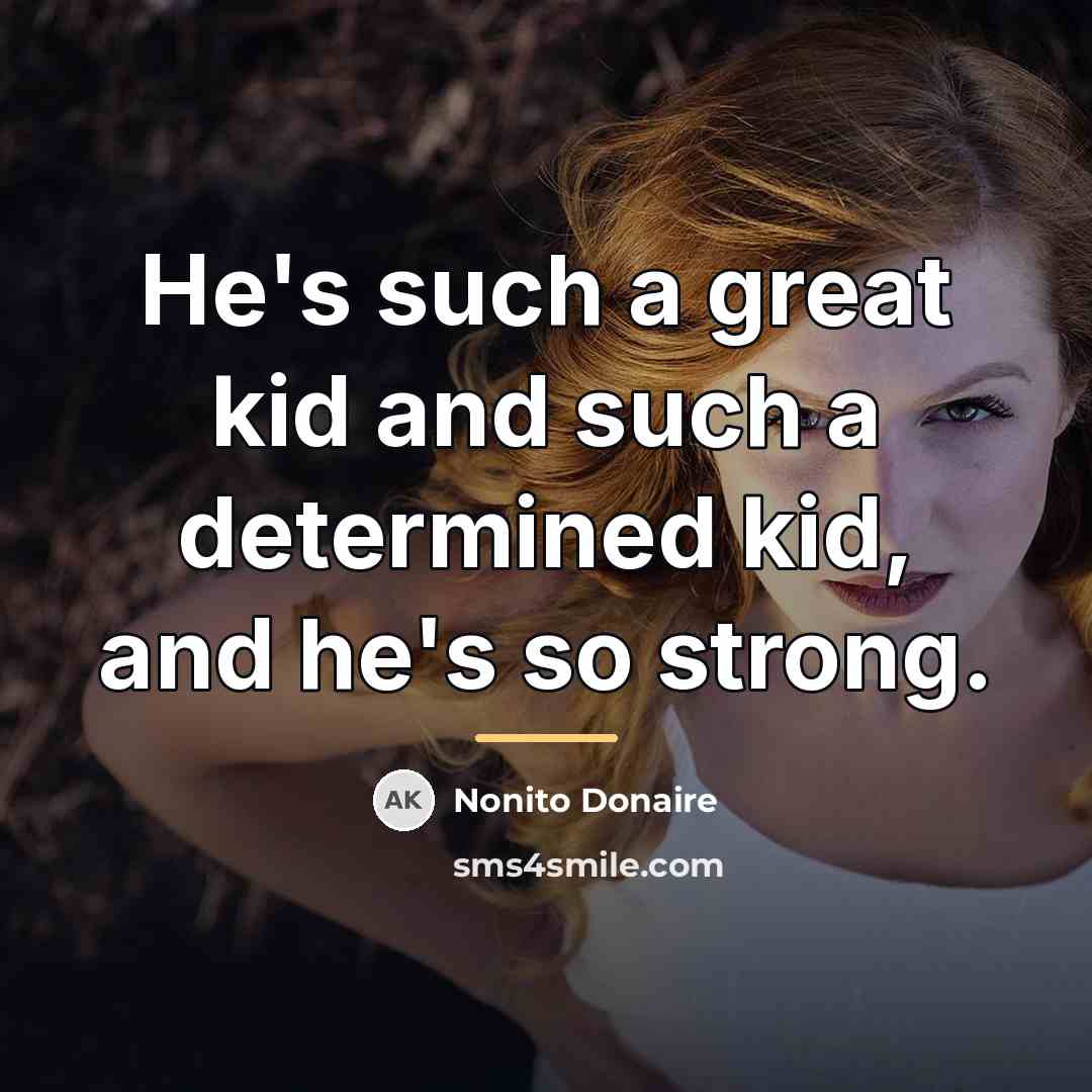 “He's such a great kid and such a determined kid,…” quote by Nonito Donaire