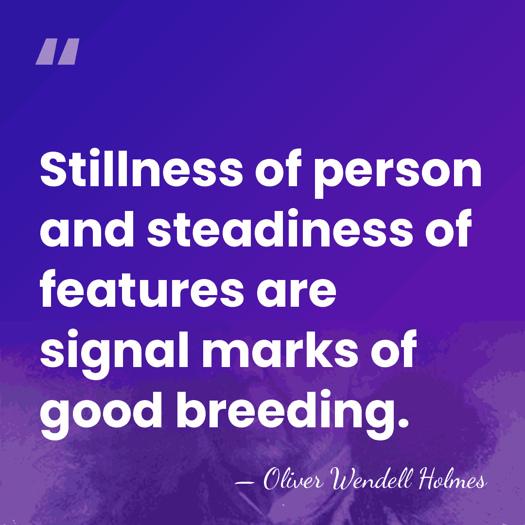Stillness of person and steadiness of features are signal marks of good&hellip; - Oliver Wendell Holmes