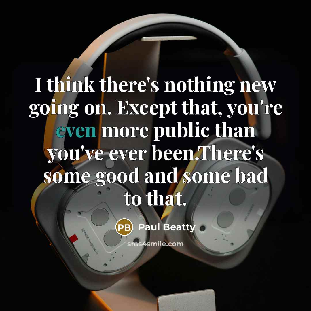 “I think there's nothing new going on. Except that, you're…” quote by Paul Beatty