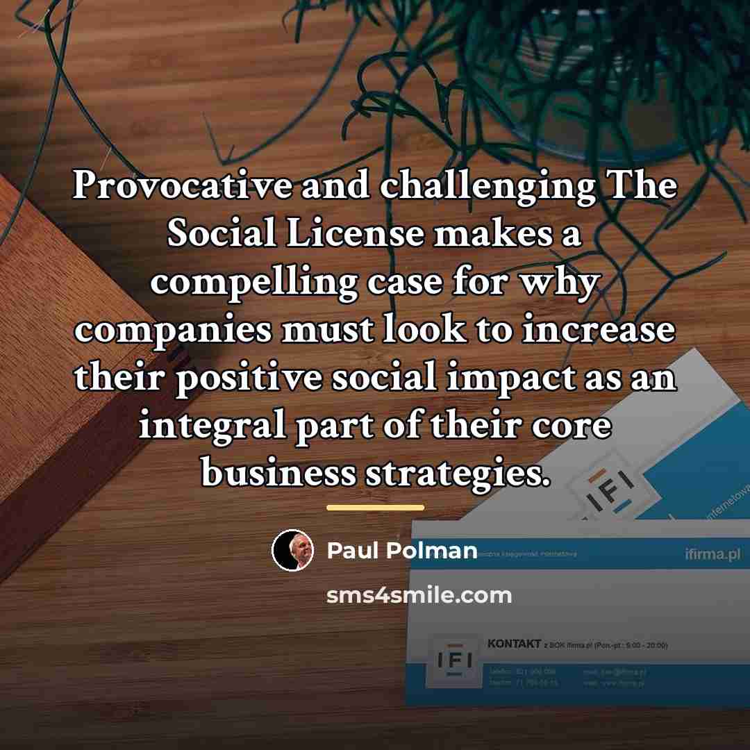 “Provocative and challenging The Social License makes a compelling case…” quote by Paul Polman