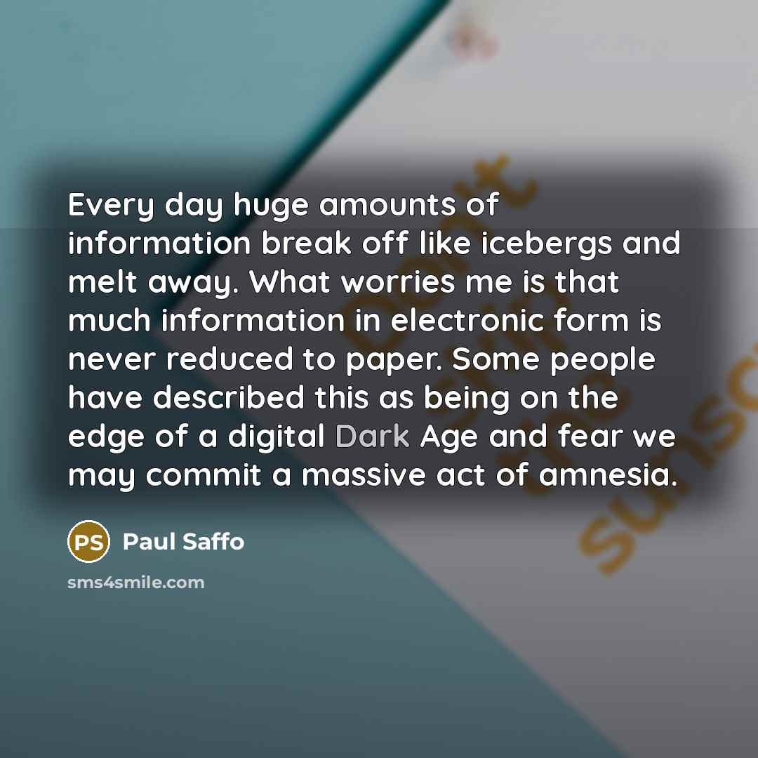 “Every day huge amounts of information break off like icebergs…” quote by Paul Saffo