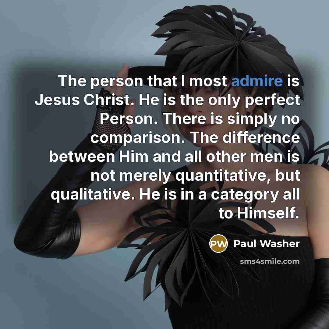 “The person that I most admire is Jesus Christ. He…” quote by Paul Washer