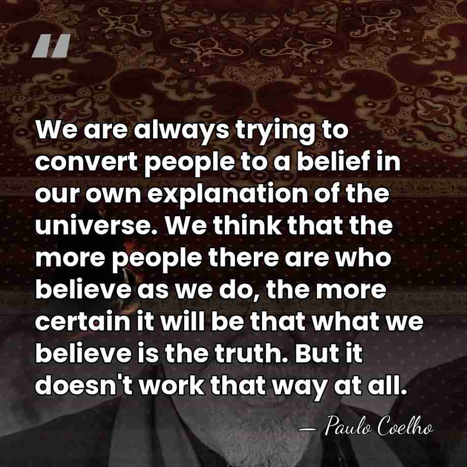 We are always trying to convert people to a belief in our&hellip; - Paulo Coelho