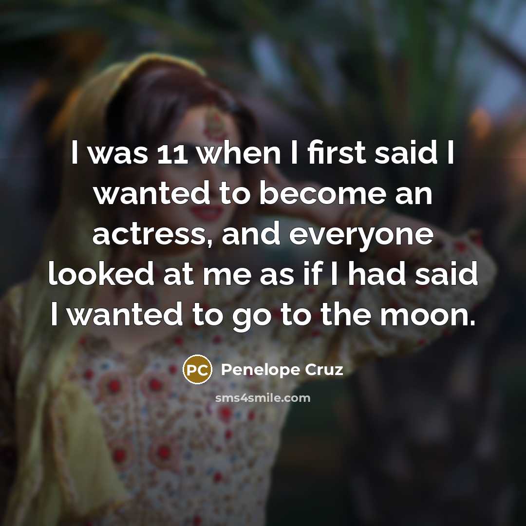 “I was 11 when I first said I wanted to…” quote by Penelope Cruz