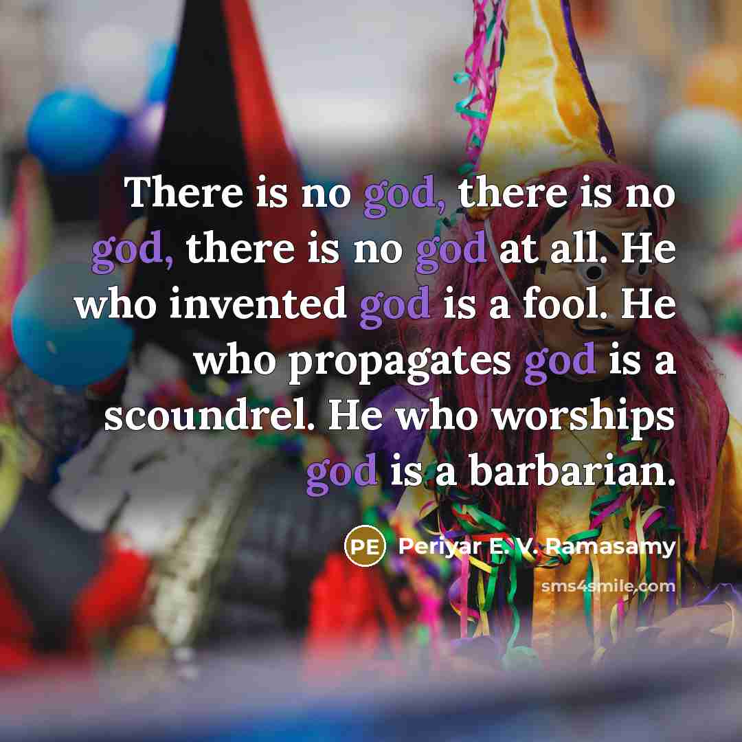 “There is no god, there is no god, there is…” quote by Periyar E. V. Ramasamy