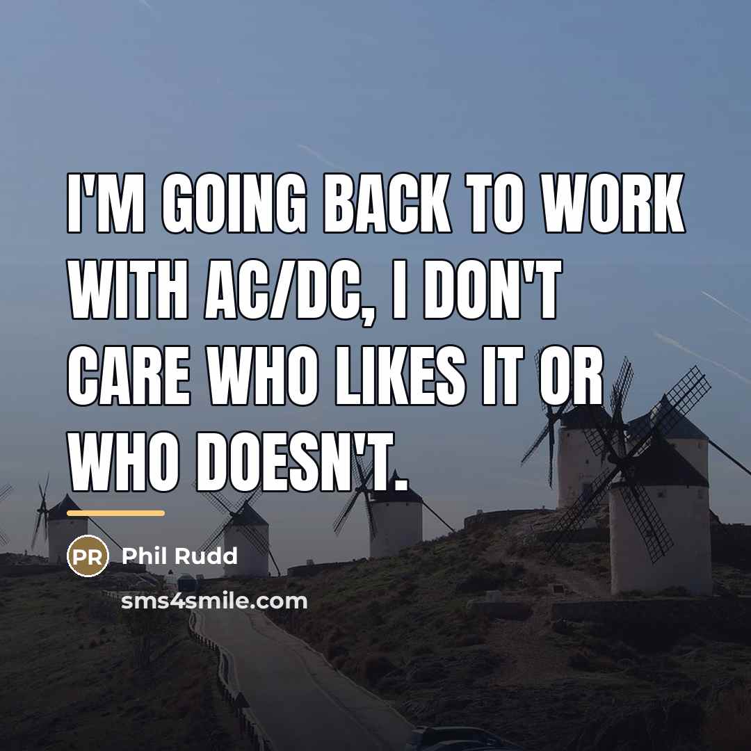 “I'm going back to work with AC/DC, I don't care…” quote by Phil Rudd