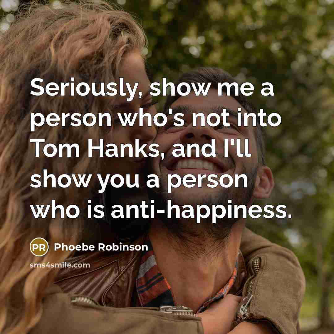 “Seriously, show me a person who's not into Tom Hanks,…” quote by Phoebe Robinson