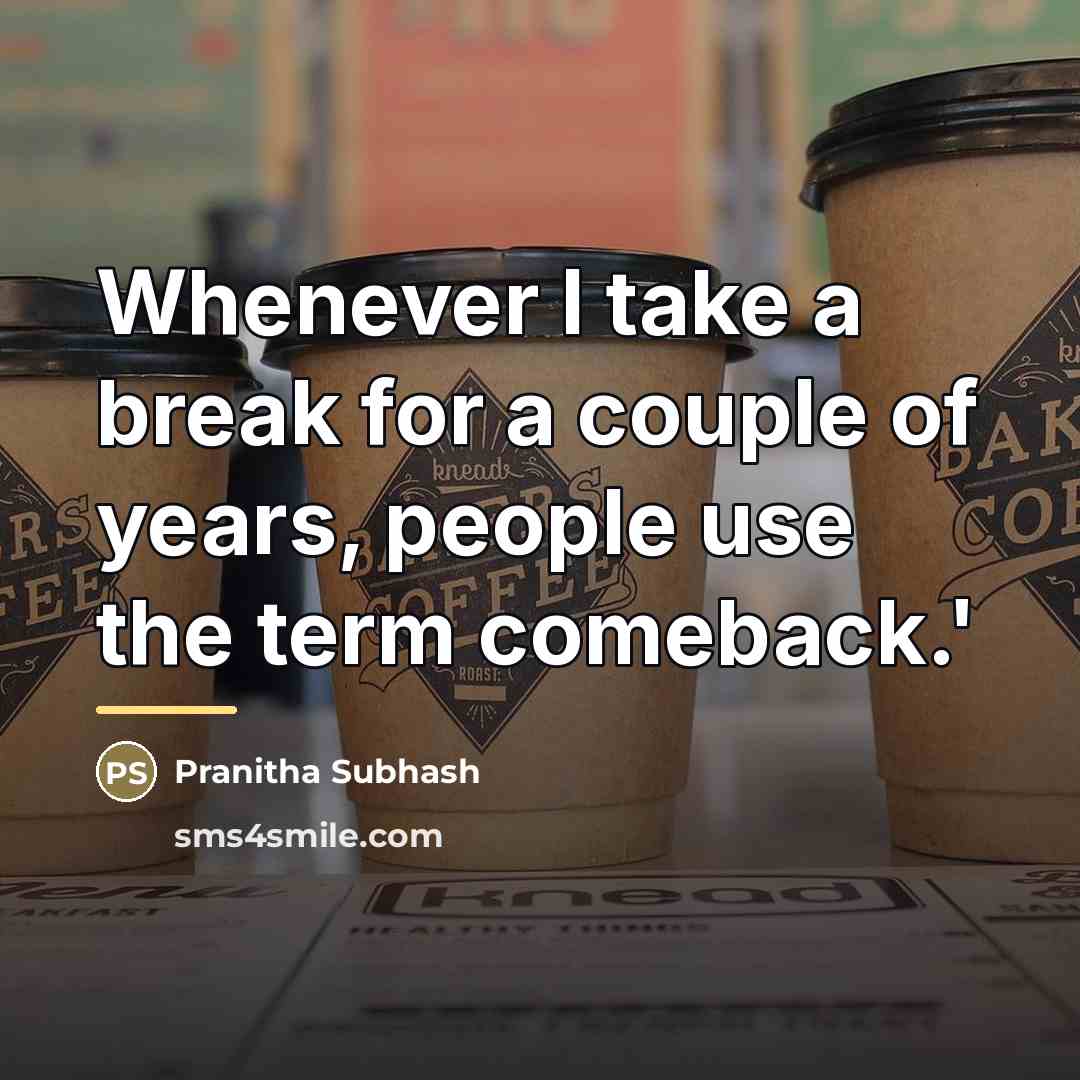 “Whenever I take a break for a couple of years,…” quote by Pranitha Subhash