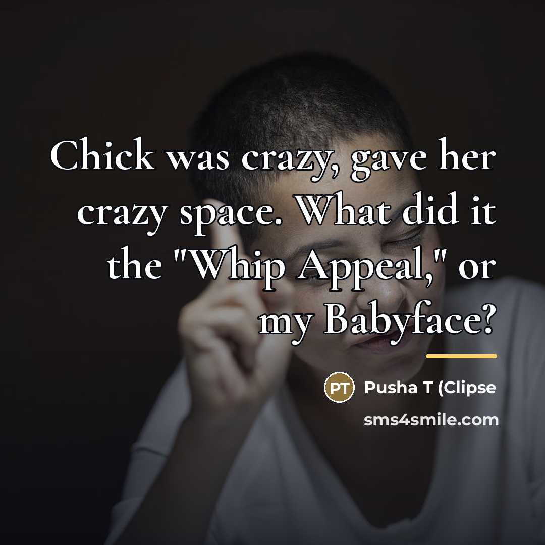 “Chick was crazy, gave her crazy space. What did it…” quote by Pusha T (Clipse