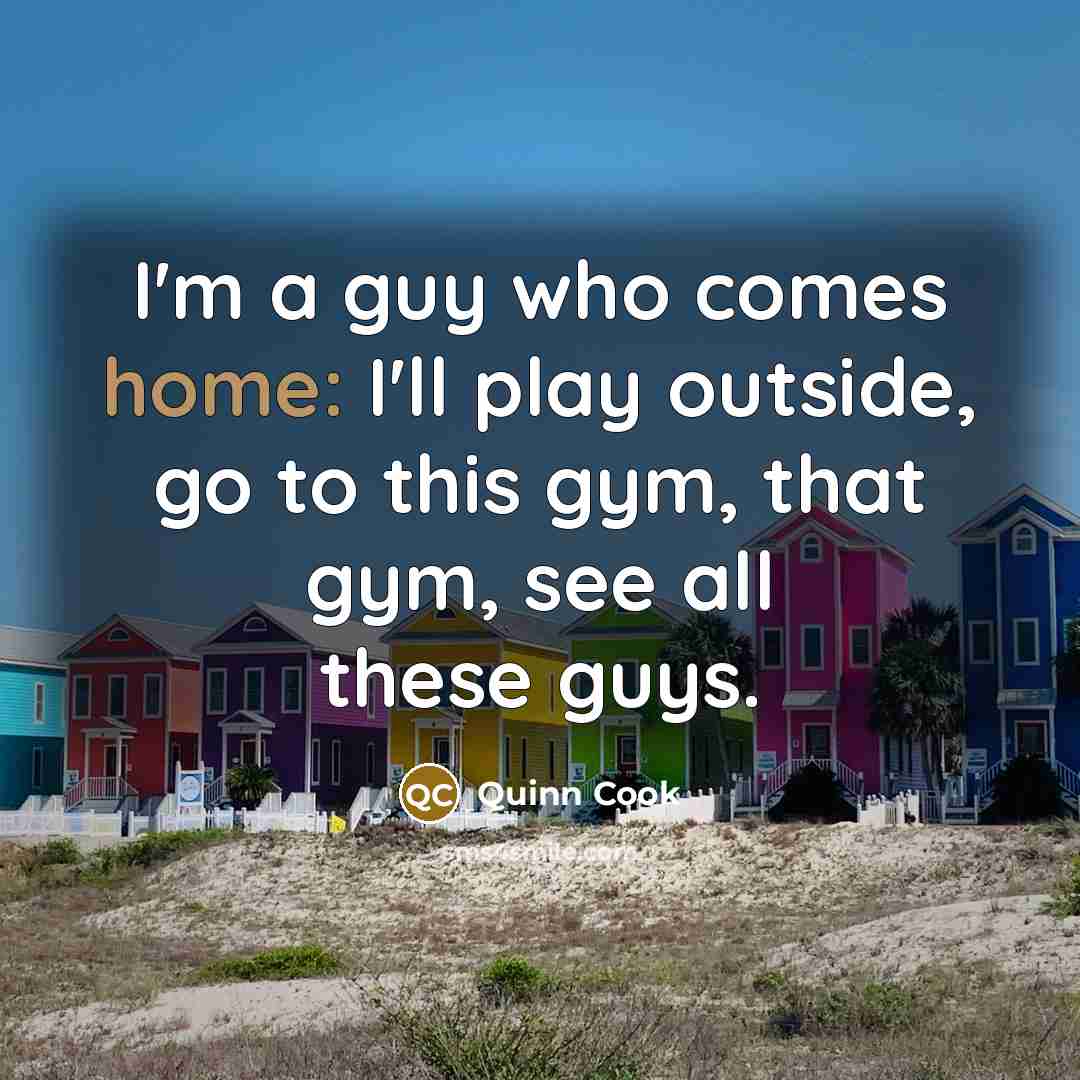 “I'm a guy who comes home: I'll play outside, go…” quote by Quinn Cook