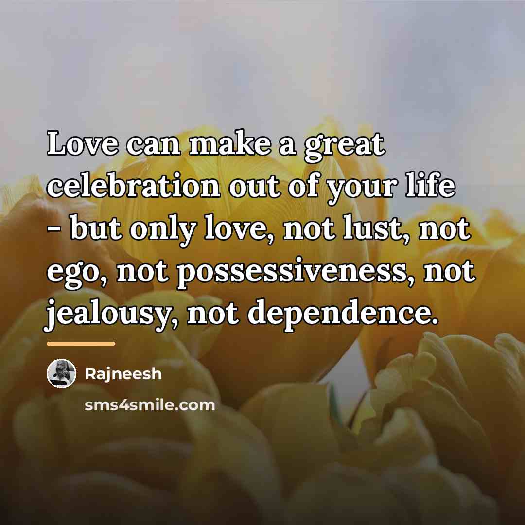 “Love can make a great celebration out of your life…” quote by Rajneesh