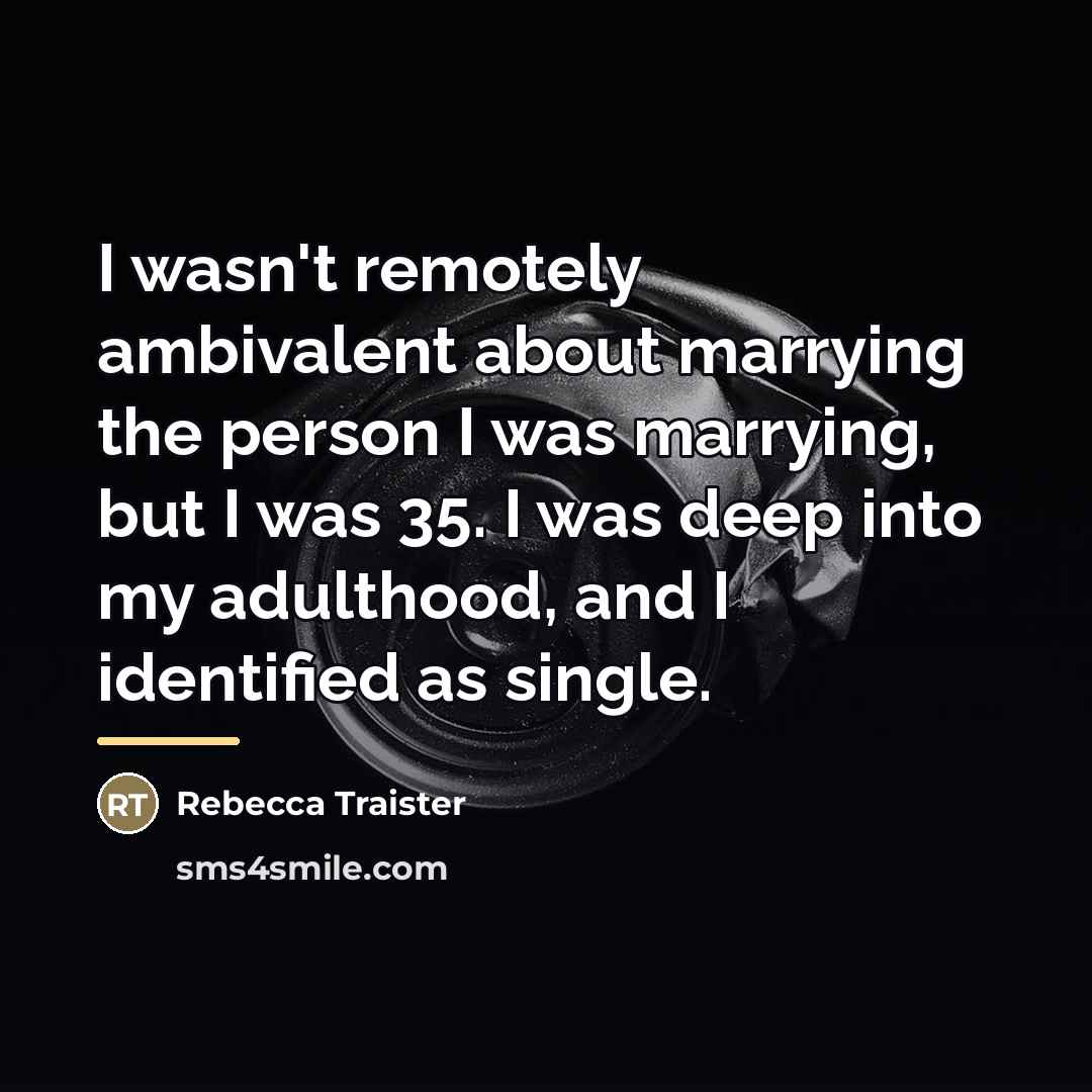 “I wasn't remotely ambivalent about marrying the person I was…” quote by Rebecca Traister