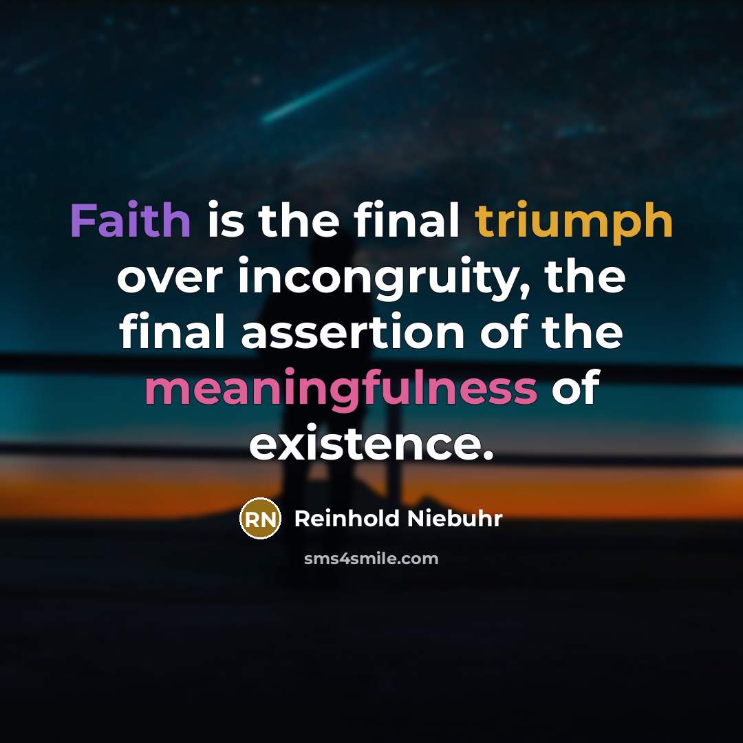 “Faith is the final triumph over incongruity, the final assertion…” quote by Reinhold Niebuhr