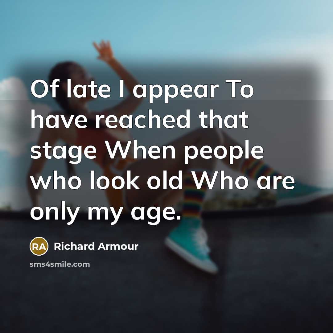 “Of late I appear To have reached that stage When…” quote by Richard Armour
