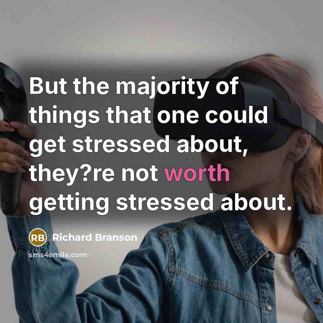 “But the majority of things that one could get stressed…” quote by Richard Branson