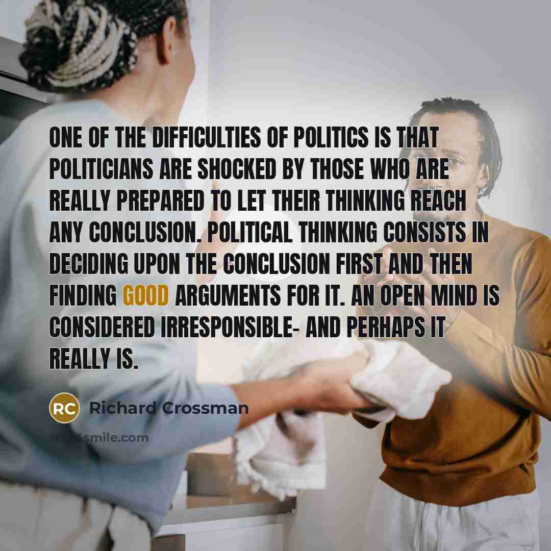 “One of the difficulties of politics is that politicians are…” quote by Richard Crossman