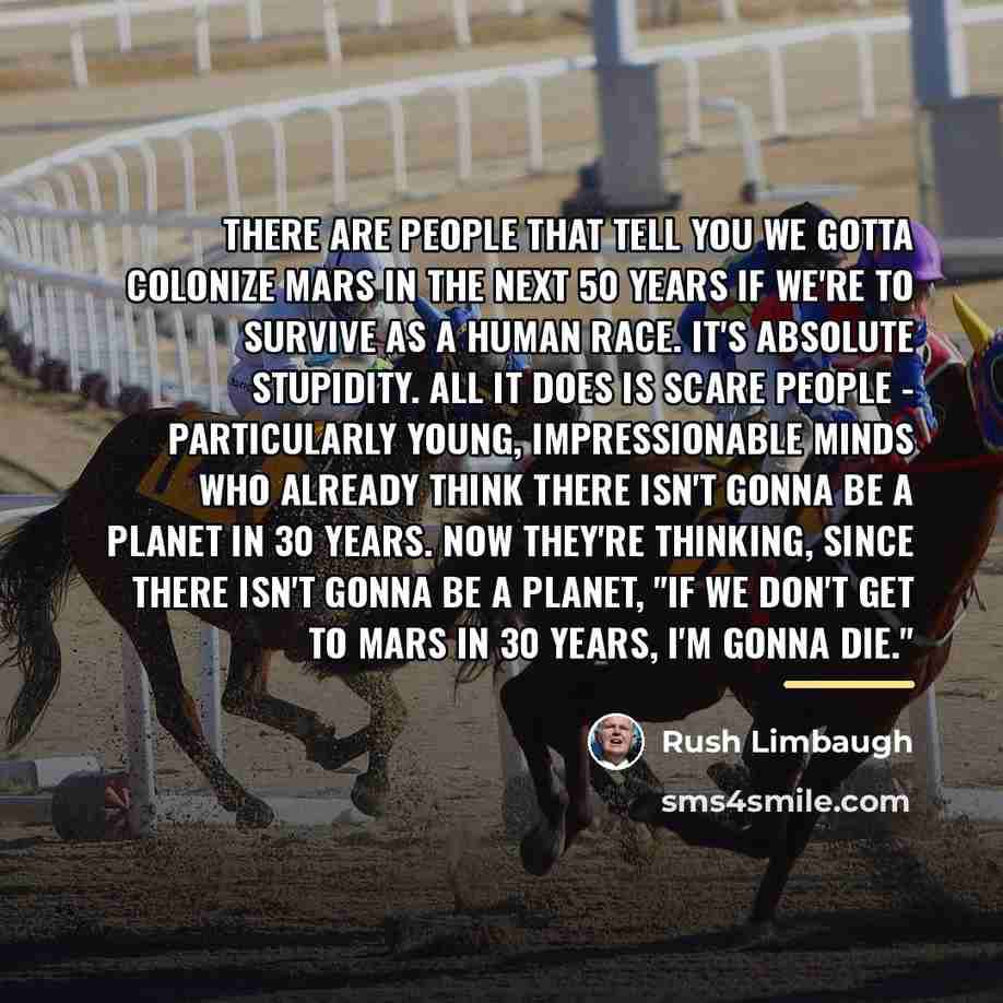 “There are people that tell you we gotta colonize Mars…” quote by Rush Limbaugh