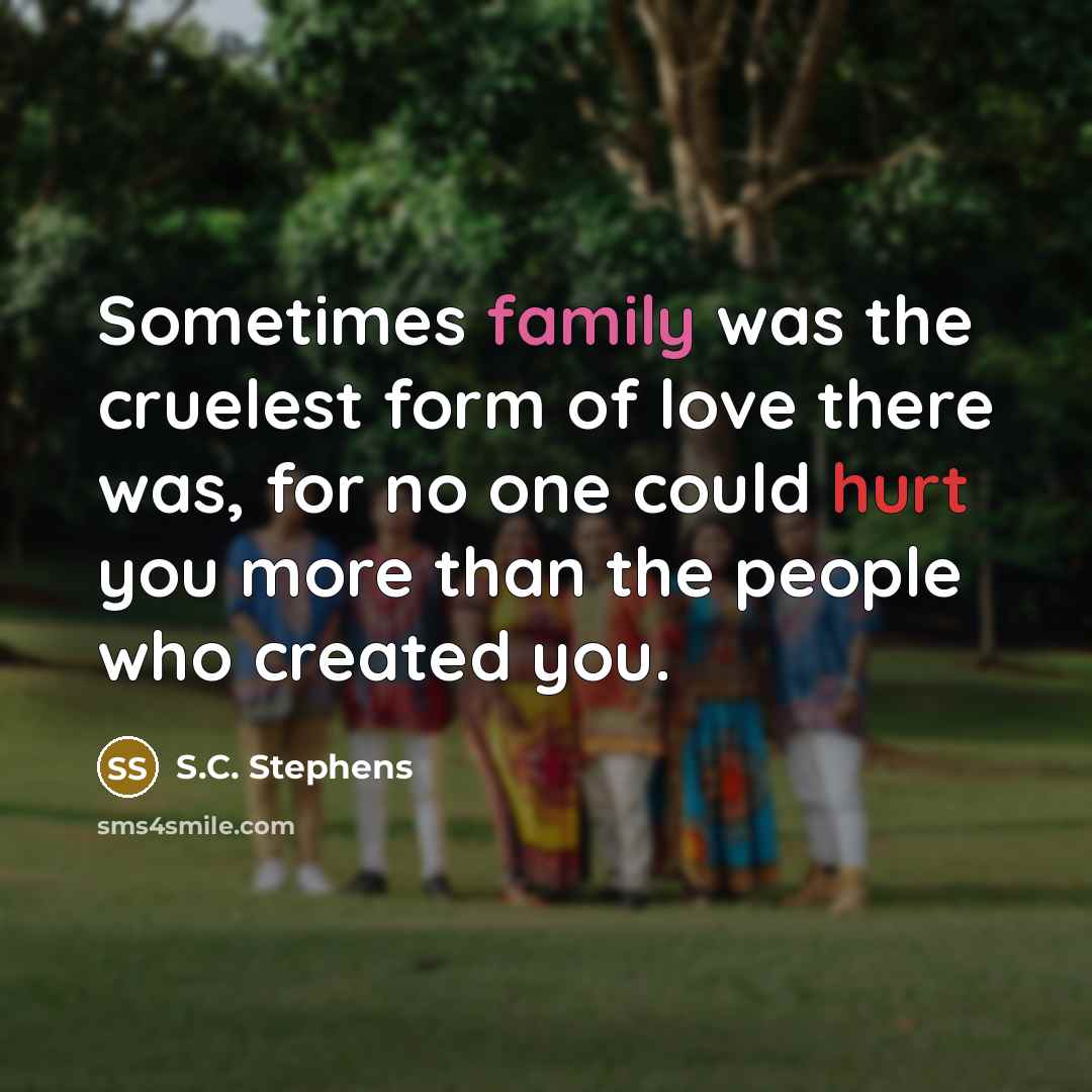 “Sometimes family was the cruelest form of love there was,…” quote by S.C. Stephens