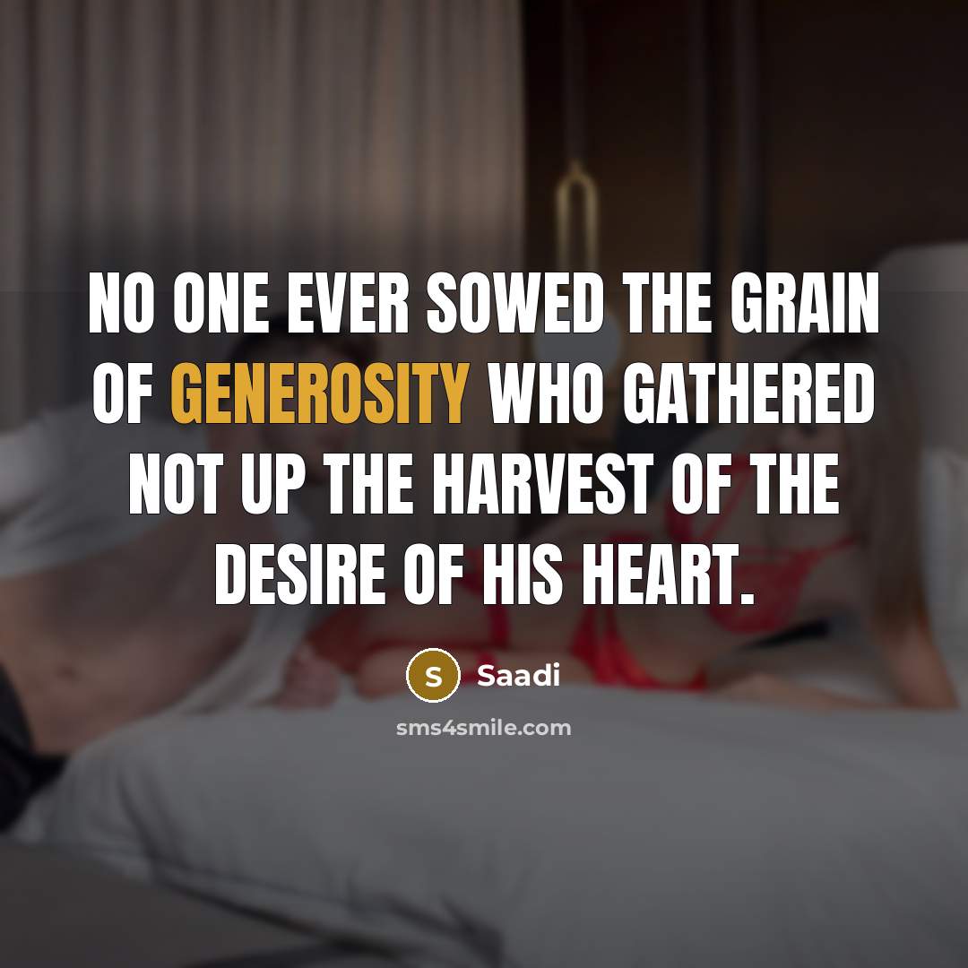 “No one ever sowed the grain of generosity who gathered…” quote by Saadi