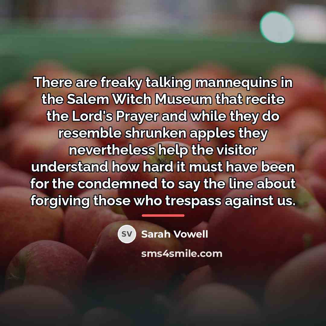“There are freaky talking mannequins in the Salem Witch Museum…” quote by Sarah Vowell