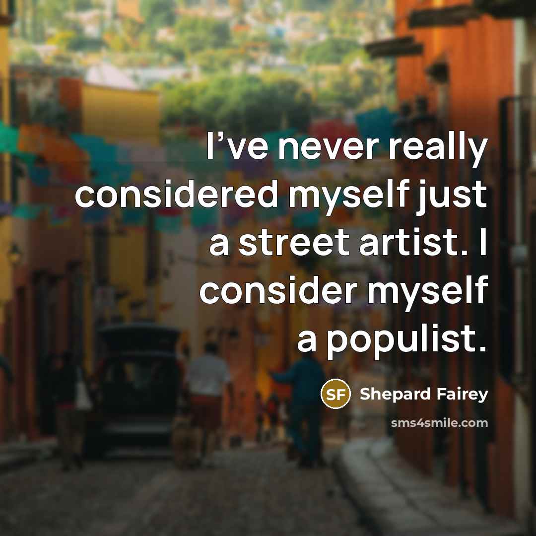 “I've never really considered myself just a street artist. I…” quote by Shepard Fairey