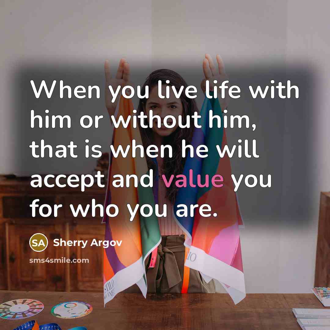 “When you live life with him or without him, that…” quote by Sherry Argov