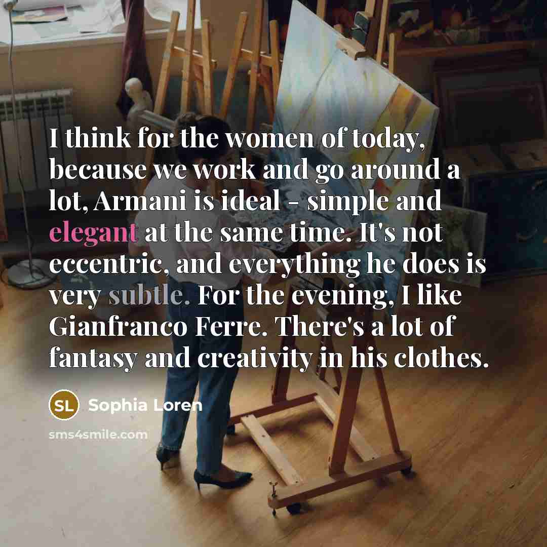 “I think for the women of today, because we work…” quote by Sophia Loren