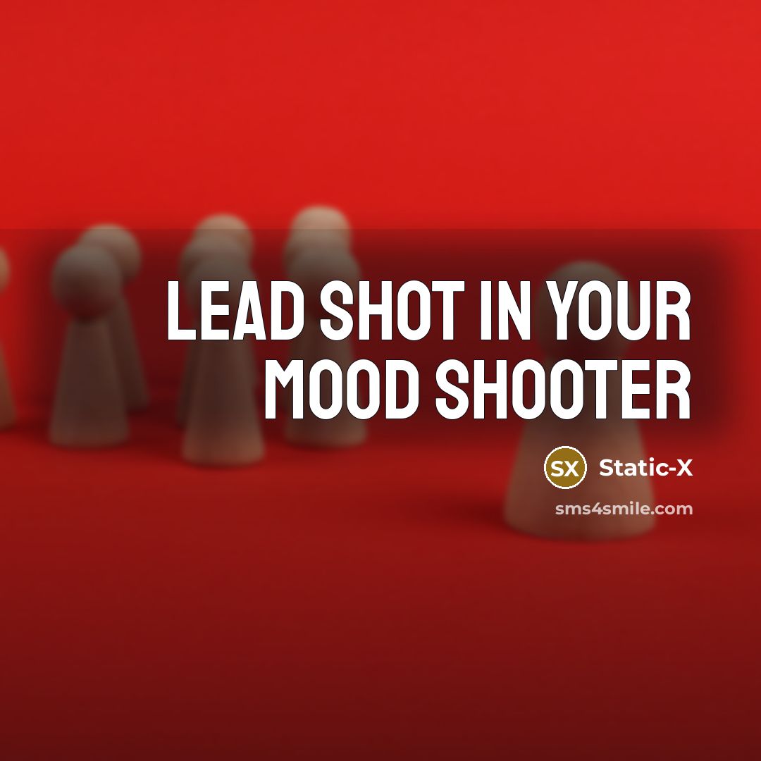 “Lead shot in your mood shooter…” quote by Static-X