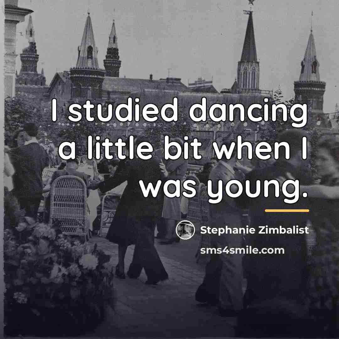 “I studied dancing a little bit when I was young.…” quote by Stephanie Zimbalist
