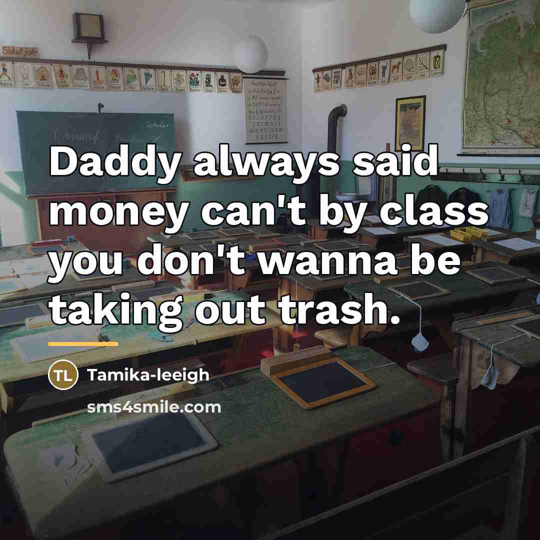 “Daddy always said money can't by class you don't wanna…” quote by Tamika-leeigh