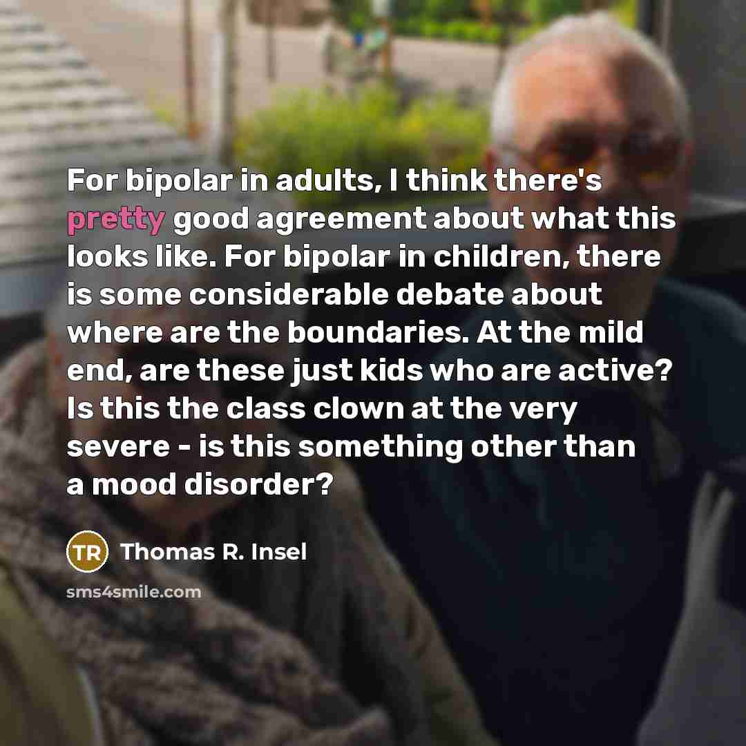 “For bipolar in adults, I think there's pretty good agreement…” quote by Thomas R. Insel