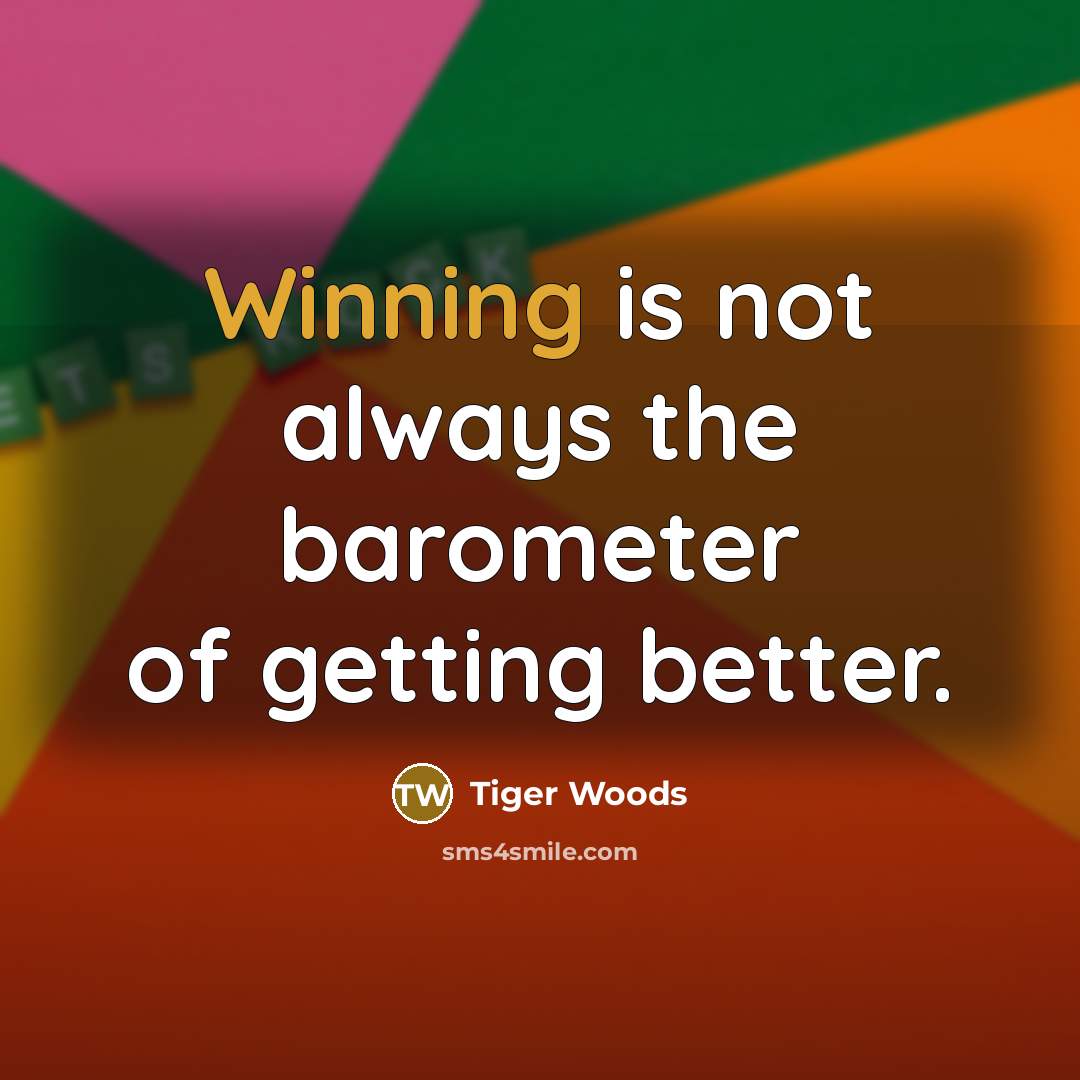 “Winning is not always the barometer of getting better.…” quote by Tiger Woods