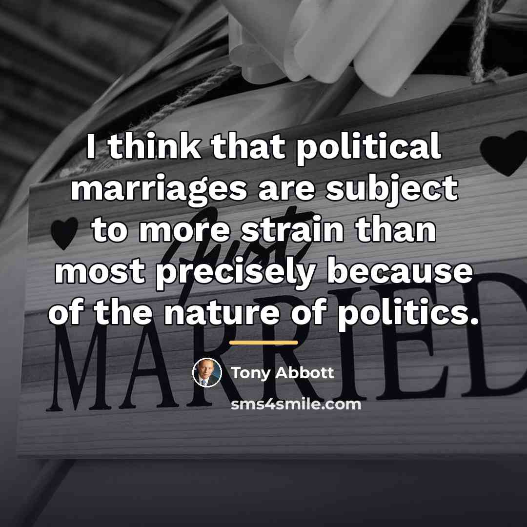 “I think that political marriages are subject to more strain…” quote by Tony Abbott