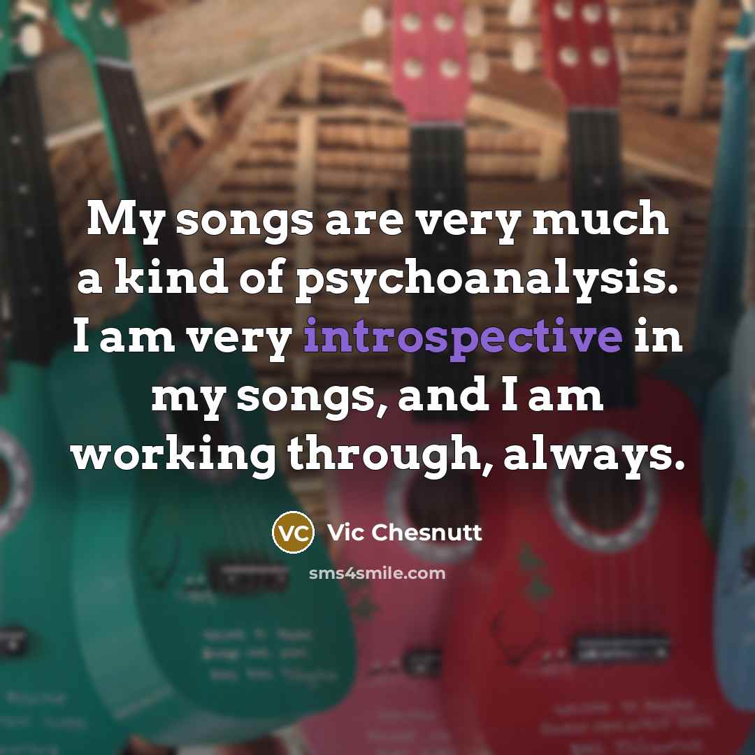 “My songs are very much a kind of psychoanalysis. I…” quote by Vic Chesnutt