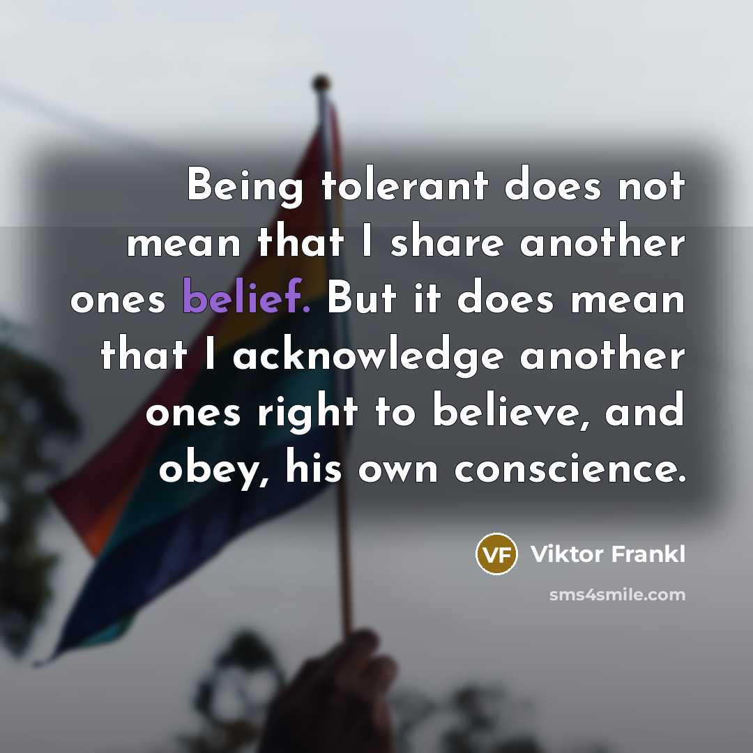 “Being tolerant does not mean that I share another ones…” quote by Viktor Frankl