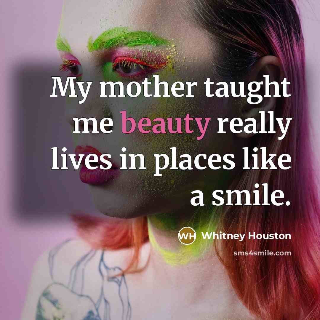 “My mother taught me beauty really lives in places like…” quote by Whitney Houston